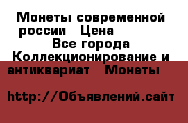 Монеты современной россии › Цена ­ 1 000 - Все города Коллекционирование и антиквариат » Монеты   